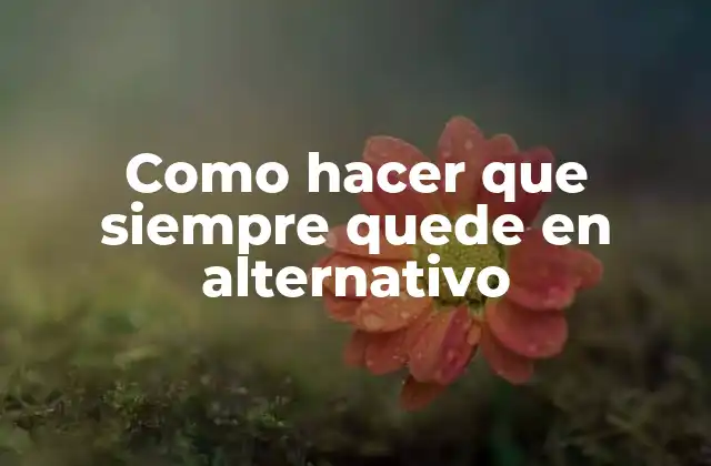 Como Hacer que Siempre Quede en Alternativo