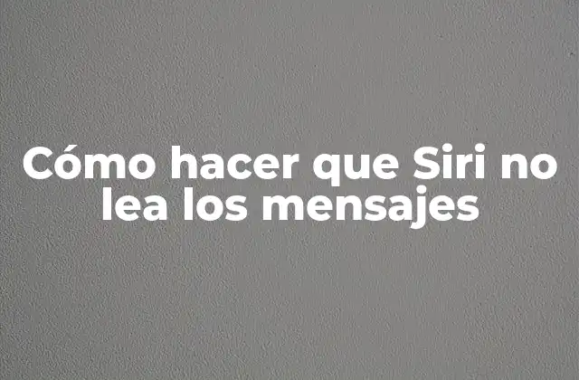 Cómo Hacer que Siri No Lea los Mensajes