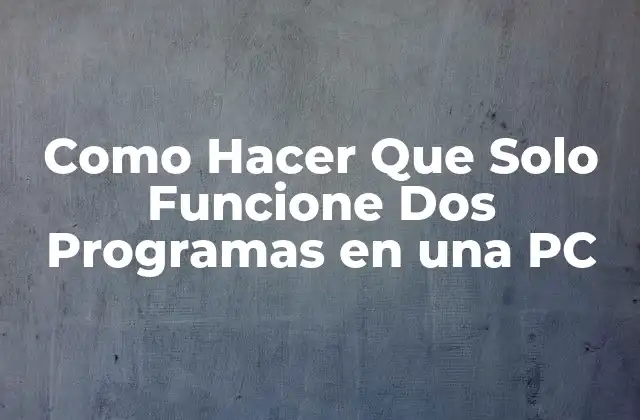 Como Hacer que Solo Funcione Dos Programas en una Pc