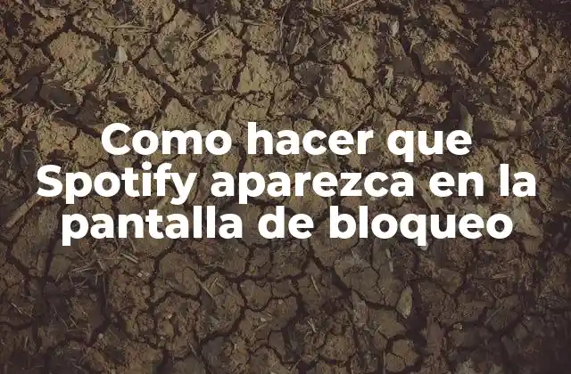 Como Hacer que Spotify Aparezca en la Pantalla de Bloqueo