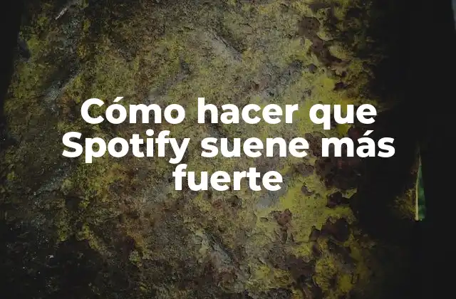 Cómo Hacer que Spotify Suene Más Fuerte