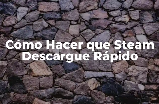 Cómo Hacer que Steam Descargue Rápido