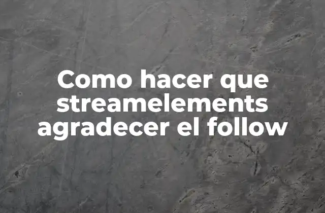 Como Hacer que Streamelements Agradecer el Follow