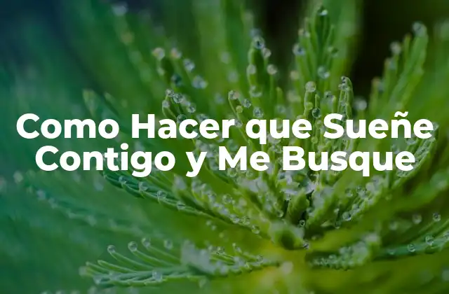 Como Hacer que Sueñe Contigo y Me Busque