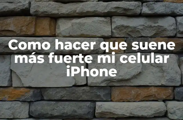 Como Hacer que Suene Más Fuerte Mi Celular Iphone