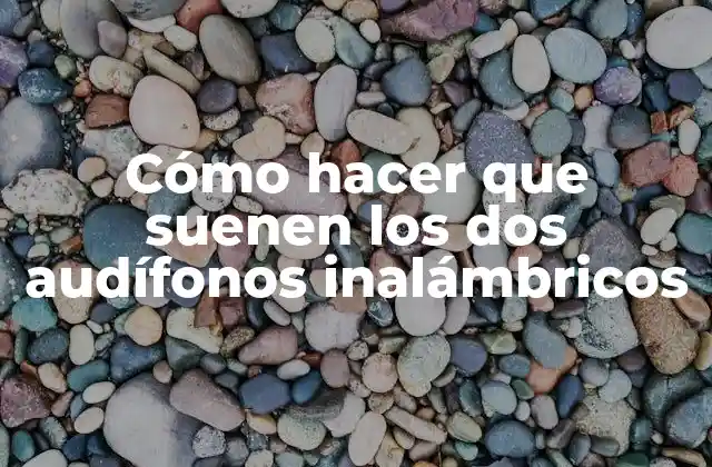 Cómo hacer que suenen los dos audífonos inalámbricos