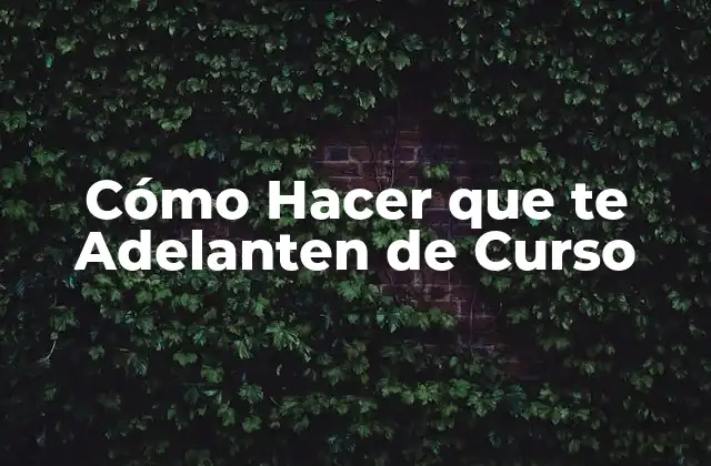 Cómo Hacer que Te Adelanten de Curso