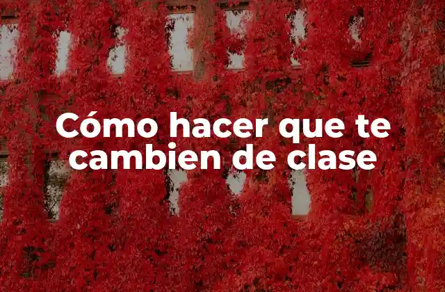 Cómo Hacer que Te Cambien de Clase