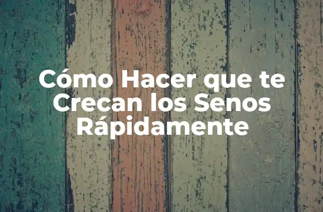 Cómo Hacer que Te Crecan los Senos Rápidamente 2 Cómo Hacer que te Crecan los Senos Rápidamente
