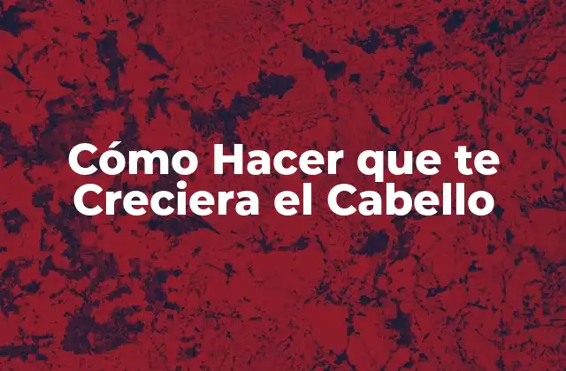 Cómo Hacer que Te Creciera el Cabello