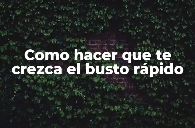 Como Hacer que Te Crezca el Busto Rápido