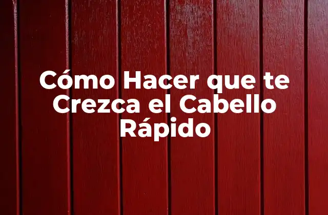 Cómo Hacer que te Crezca el Cabello Rápido