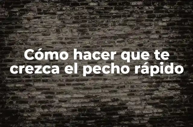Cómo Hacer que Te Crezca el Pecho Rápido