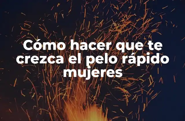 Cómo Hacer que Te Crezca el Pelo Rápido Mujeres