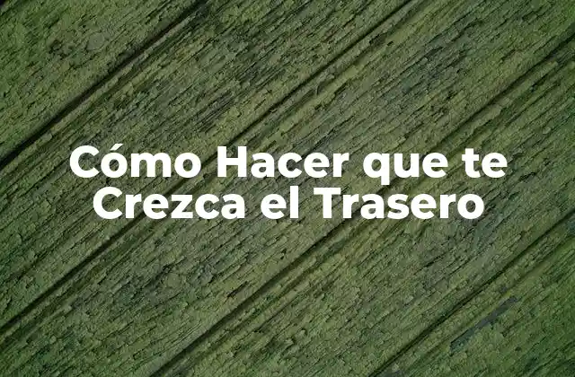 Cómo Hacer que Te Crezca el Trasero