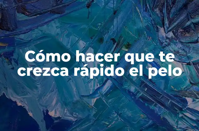 Cómo Hacer que Te Crezca Rápido el Pelo