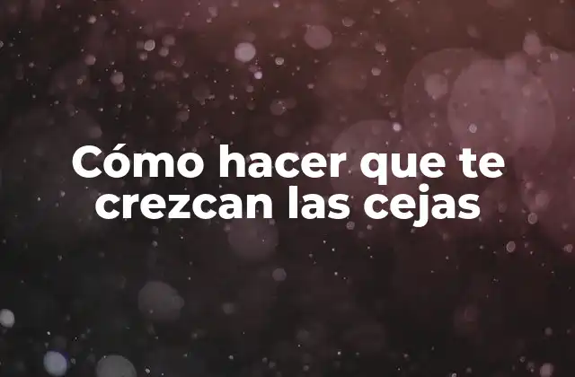 Cómo Hacer que Te Crezcan las Cejas 2 Cómo hacer que te crezcan las cejas