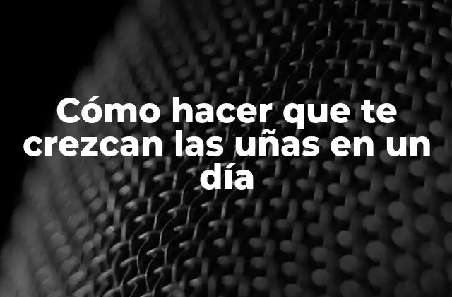 Cómo Hacer que Te Crezcan las Uñas en un Día