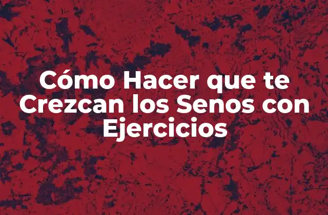 Cómo Hacer que Te Crezcan los Senos con Ejercicios 2 Cómo Hacer que te Crezcan los Senos con Ejercicios