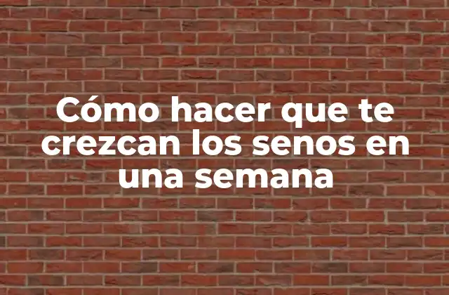Cómo Hacer que Te Crezcan los Senos en una Semana
