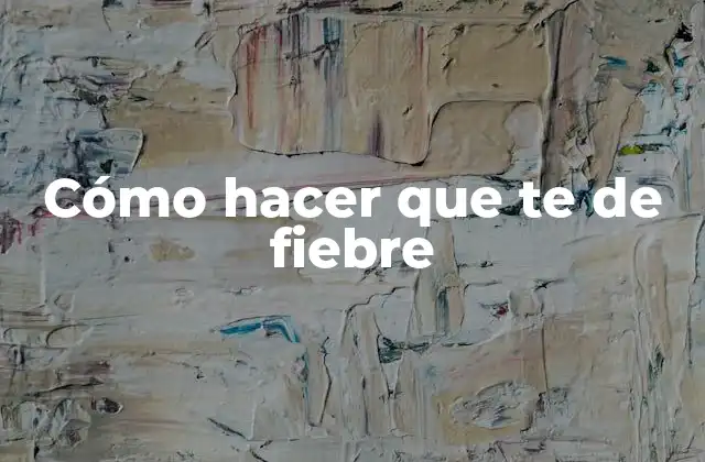 Cómo Hacer que Te de Fiebre 2 Cómo hacer que te de fiebre