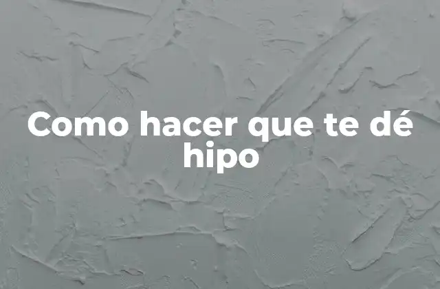 Como Hacer que Te Dé Hipo