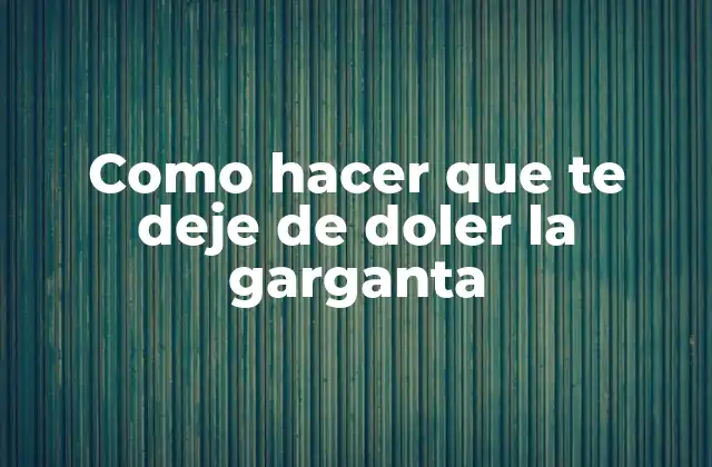 Como Hacer que Te Deje de Doler la Garganta