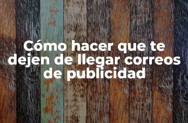 Cómo Hacer que Te Dejen de Llegar Correos de Publicidad