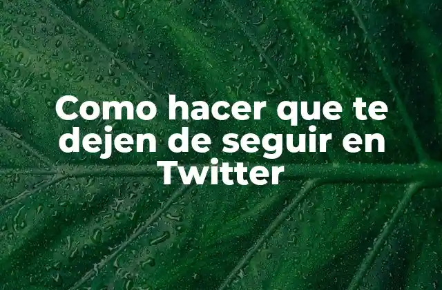¿Qué es dejar de ser seguido en Twitter?