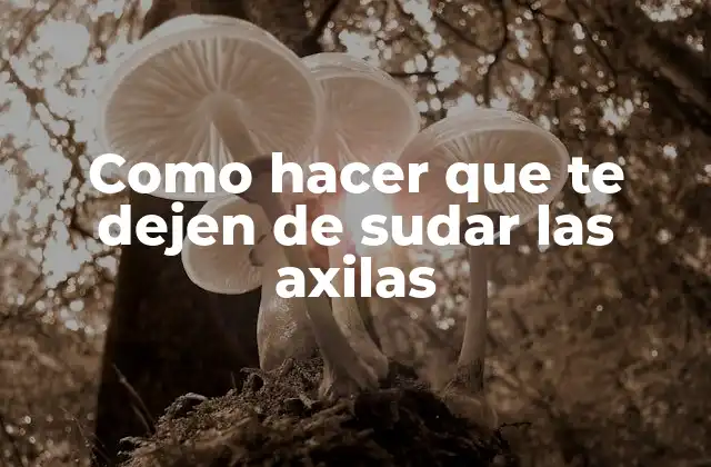 Como Hacer que Te Dejen de Sudar las Axilas