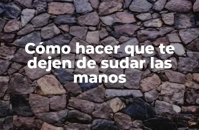 Cómo Hacer que Te Dejen de Sudar las Manos