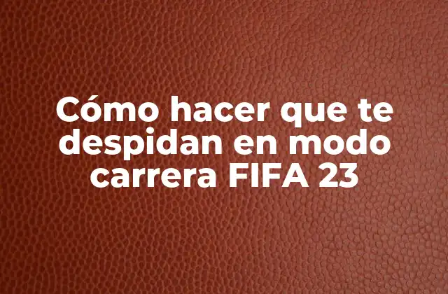 Cómo Hacer que Te Despidan en Modo Carrera Fifa 23