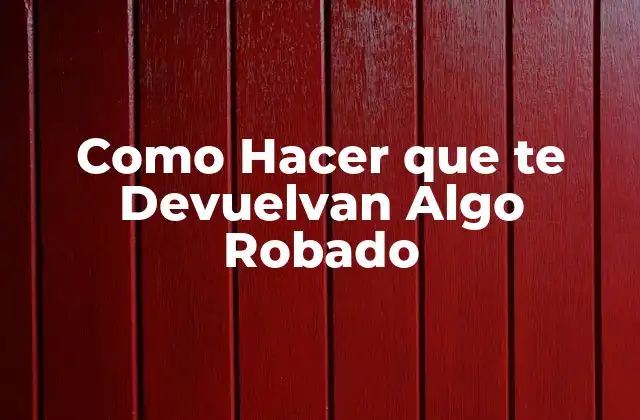 Como Hacer que Te Devuelvan Algo Robado