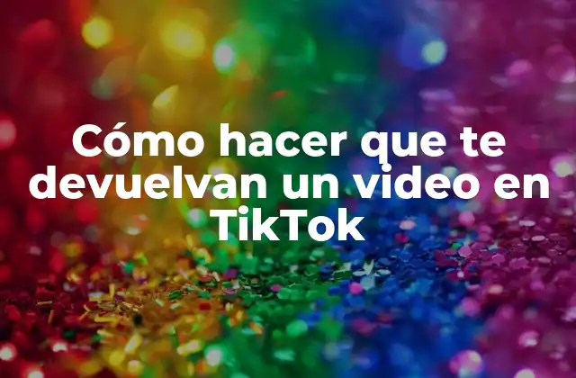 Cómo hacer que te devuelvan un video en TikTok
