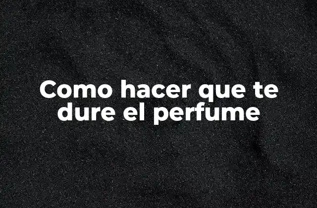 Como Hacer que Te Dure el Perfume