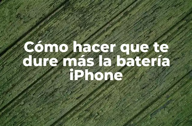 Cómo Hacer que Te Dure Más la Batería Iphone