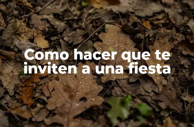 Como Hacer que Te Inviten a una Fiesta