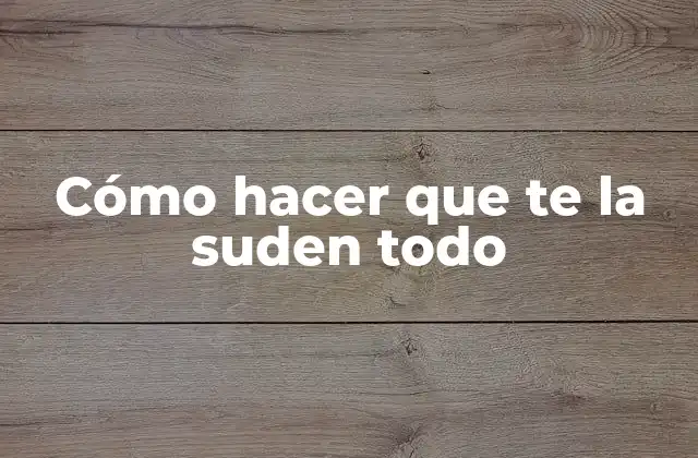 Cómo Hacer que Te la Suden Todo 2 Cómo hacer que te la suden todo
