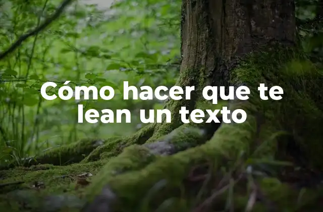 Cómo Hacer que Te Lean un Texto