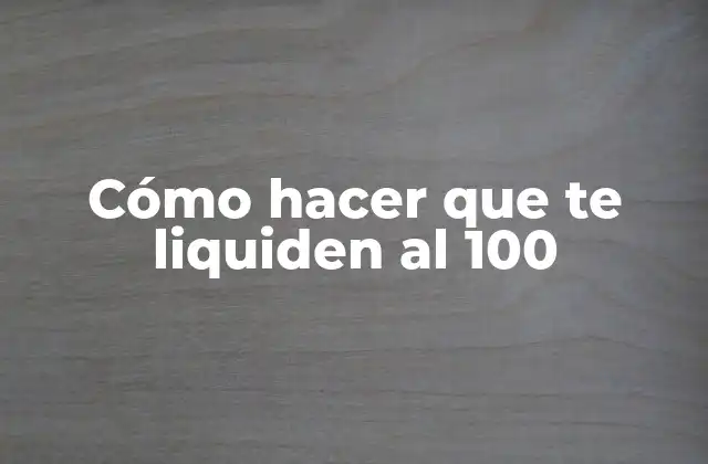 Cómo hacer que te liquiden al 100%