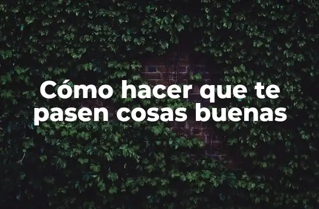 Cómo Hacer que Te Pasen Cosas Buenas