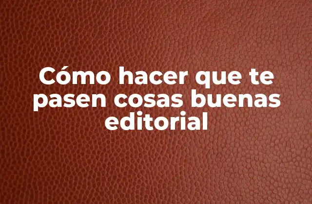 Cómo Hacer que Te Pasen Cosas Buenas Editorial