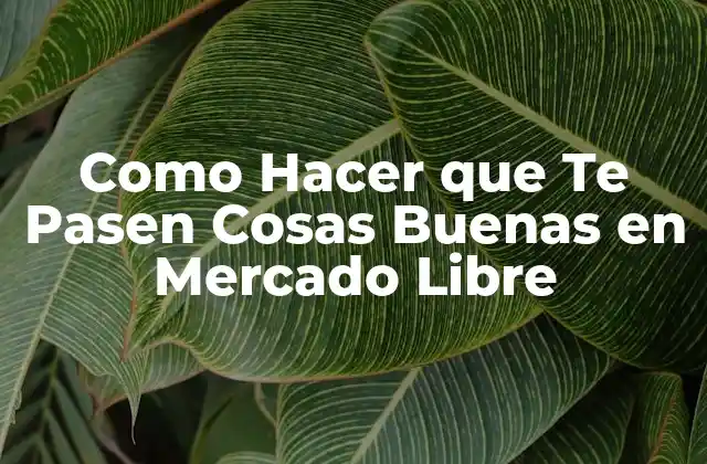 Como Hacer que Te Pasen Cosas Buenas en Mercado Libre