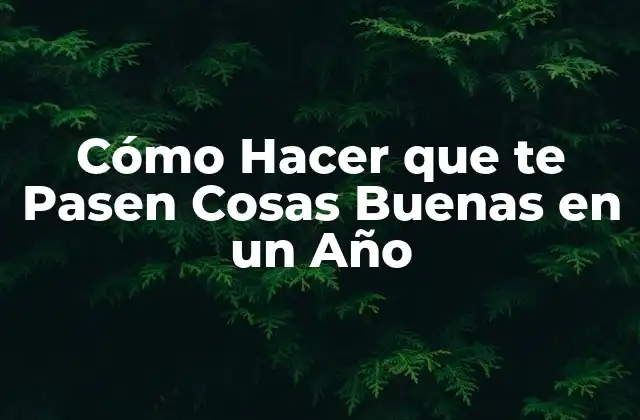 Cómo Hacer que Te Pasen Cosas Buenas en un Año