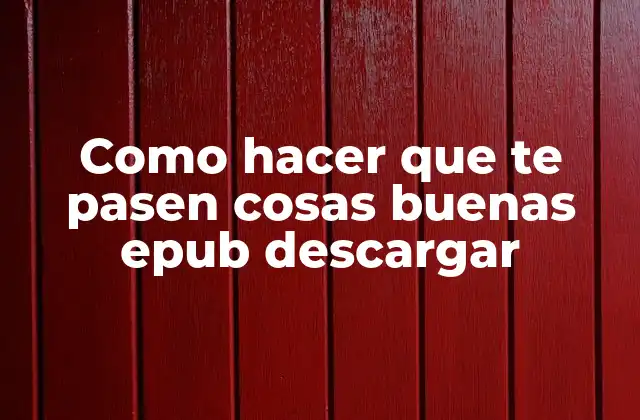 Como Hacer que Te Pasen Cosas Buenas Epub Descargar