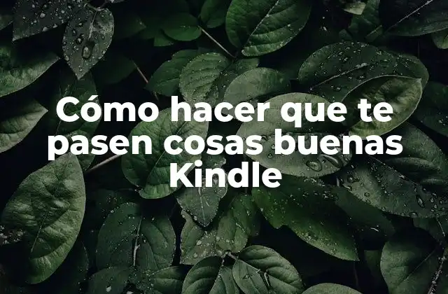 Cómo Hacer que Te Pasen Cosas Buenas Kindle