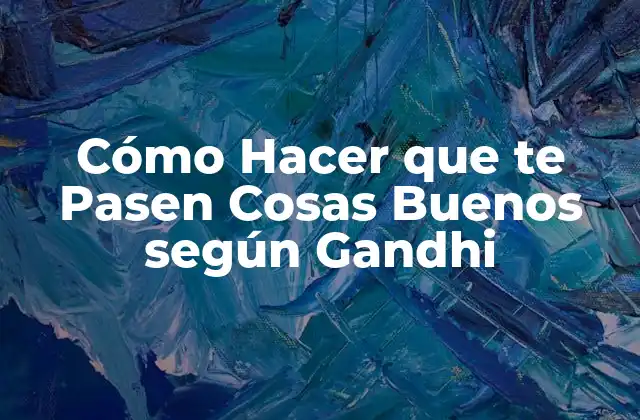 Cómo Hacer que Te Pasen Cosas Buenos según Gandhi 2 ¿Qué es la Positividad según Gandhi?