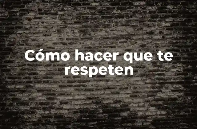Cómo Hacer que Te Respeten