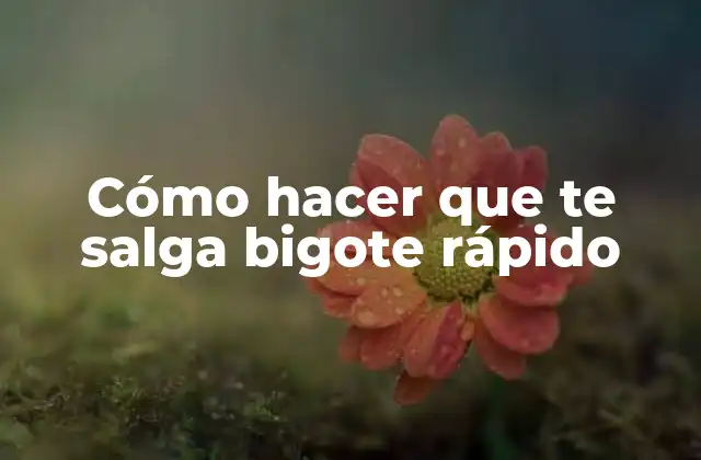 Cómo Hacer que Te Salga Bigote Rápido