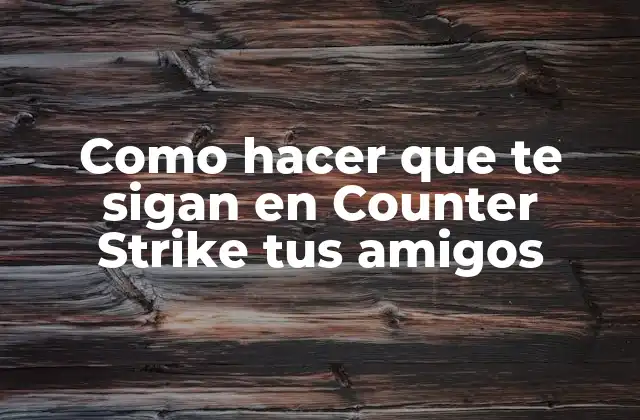 Como Hacer que Te Sigan en Counter Strike Tus Amigos